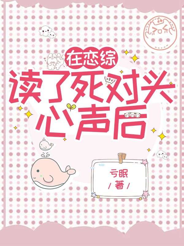 在恋综读了死对头心声后 亏眠