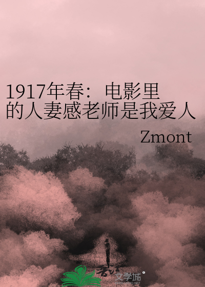 1917年春：电影里的人妻感老师是我爱人？