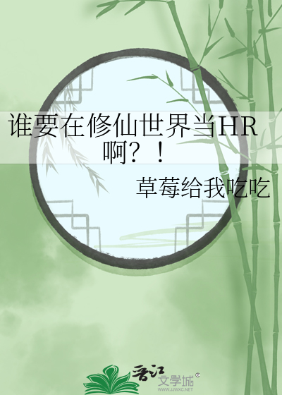 谁要在修仙世界当hr啊免费阅读